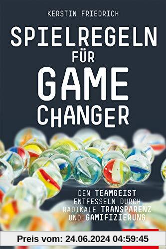 Spielregeln für Game Changer: Den Teamgeist entfesseln durch radikale Transparenz und Gamifizierung (Dein Business)